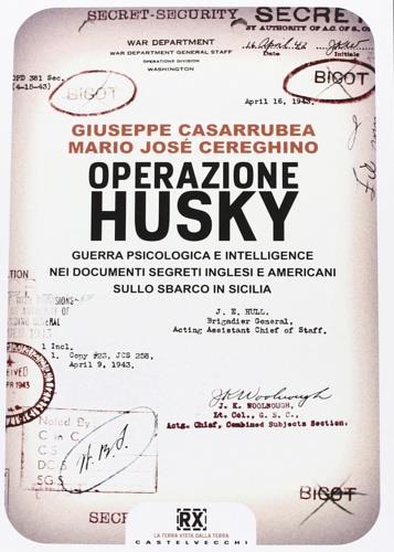 Operazione Husky. Guerra psicologica e intelligence nei documenti segreti inglesi e americani sullo sbarco in Sicilia - Giuseppe Casarrubea,Mario José Cereghino - copertina