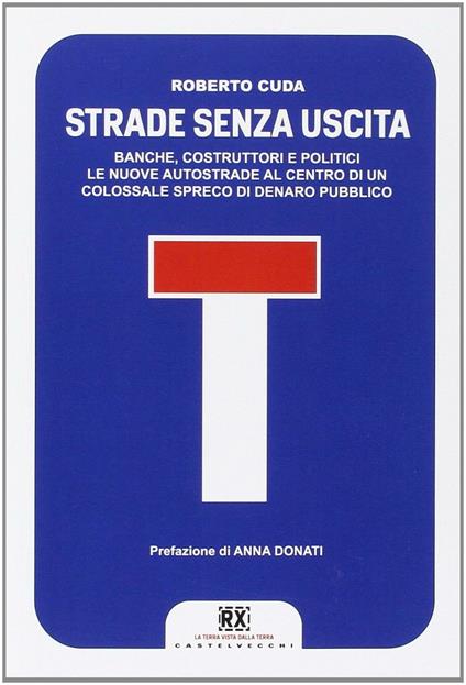 Strade senza uscita. Banche, costruttori e politici. Le nuove autostrade al centro di un colossale spreco di denaro pubblico - Roberto Cuda - copertina