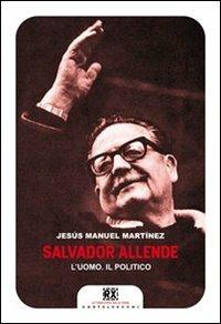 Salvador Allende. L'uomo. Il politico - Jesús Manuel Martinez - 3