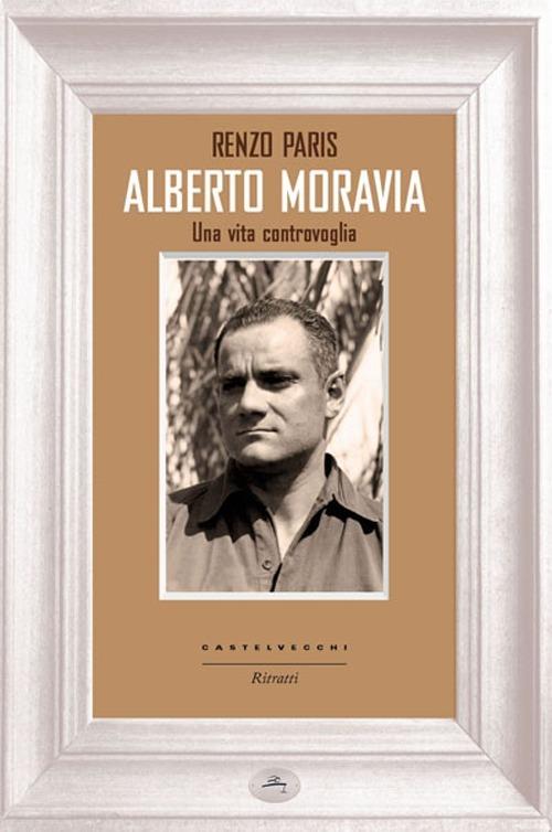 Alberto Moravia. Una vita controvoglia - Renzo Paris - copertina
