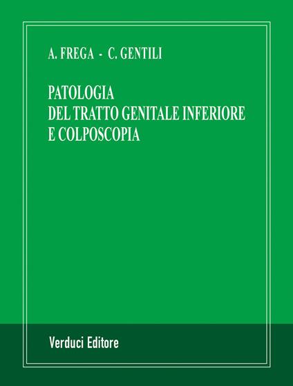 Patologia del tratto genitale inferiore e colposcopia - Antonio Frega,Cesare Gentili - copertina