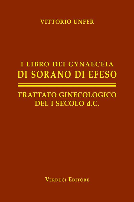 I libro dei gynaeceia di Sorano di Efeso. Trattato ginecologico del I secolo d.C. - Vittorio Unfer - copertina