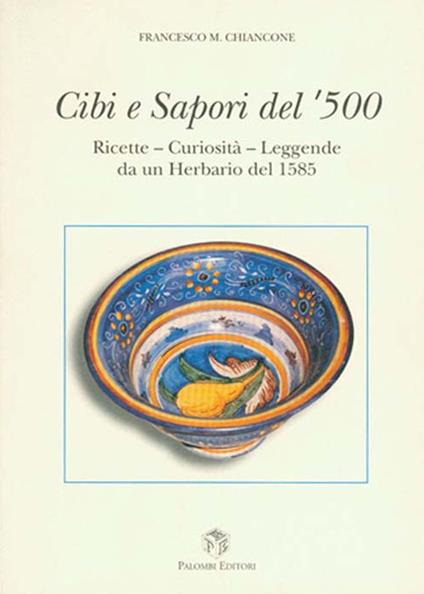 Cibi e sapori del '500. Ricette, curiosità, leggende da un herbario del 1585 - copertina
