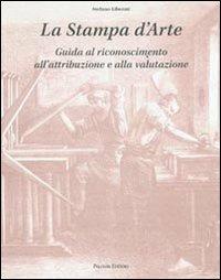 La stampa d'arte. Guida al riconoscimento, all'attribuzione e alla valutazione - Stefano Liberati - copertina