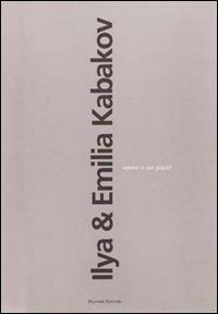 Ilya & Emilia Kabakov. Where is our place? Ediz. italiana e inglese - copertina