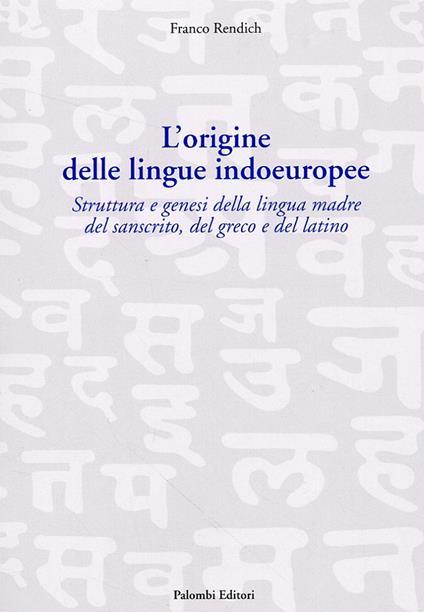 L'origine delle lingue indoeuropee. Struttura e genesi della lingua madre del sanscrito, del greco e del latino - Franco Rendich - copertina