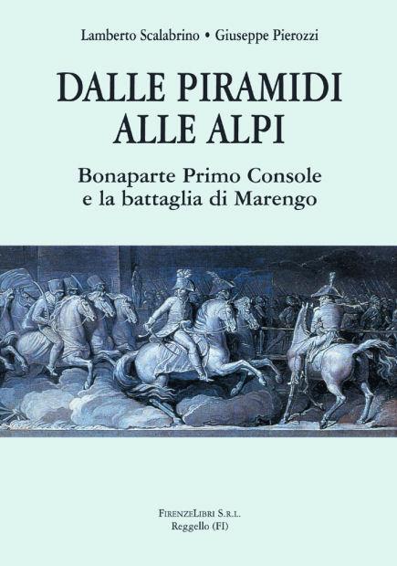 Dalle piramidi alle alpi. Bonaparte primo console e la battaglia di Marengo - Lamberto Scalabrino,Giuseppe Pierozzi - 2