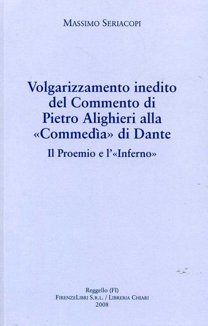 Volgarizzamento inedito del commento di Pietro Alighieri alla «Commedia» di Dante. Il proemio e l'«Inferno» - Massimo Seriacopi - 2