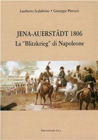Jena Auerstädt 1806. La «Blitzkrieg» di Napoleone - Giuseppe Pierozzi,Lamberto Scalabrino - copertina