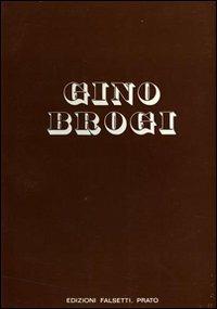 Gino Brogi. Opere dal 1963 al 1973. Ediz. illustrata - Marcello Azolini,Fortunato Bellonzi,Mario De Micheli - copertina