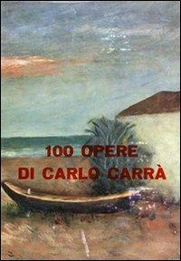 100 opere di Carlo Carrà. Ediz. illustrata - Mario Luzi,Mario De Micheli - copertina