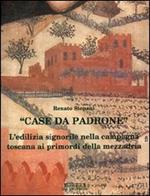 Case da padrone. L'edilizia signorile nella campagna toscana ai primordi della mezzadria