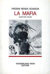 La mafia. Quattro studi - Vittorio Frosini,Francesco Renda,Leonardo Sciascia - copertina