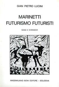 Marinetti futurismo futuristi. Saggi e interventi - G. Pietro Lucini - copertina