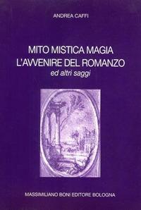 Mito mistica magia. L'avvenire del romanzo ed altri saggi - Andrea Caffi - copertina