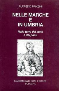 Nelle Marche e in Umbria. Nella terra dei santi e dei poeti - Alfredo Panzini - copertina
