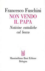 Non vendo il papa. Noticine cattoliche col becco