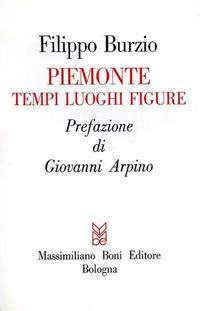 Piemonte. Tempi, luoghi, figure - Filippo Burzio - copertina