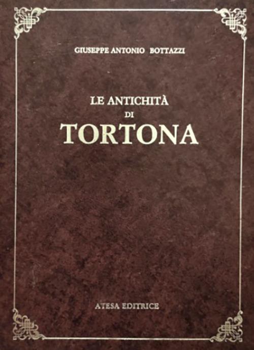 Le antichità di Tortona (rist. anast. Alessandria, 1808) - Giuseppe Antonio Bottazzi - copertina