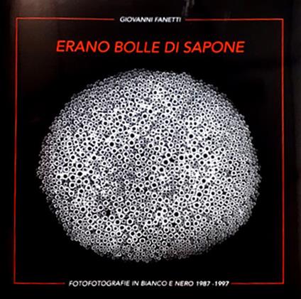 Erano bolle di sapone e forme di luce... Fotografie in bianco e nero 1987-1997 di Giovanni Fanetti. Ediz. illustrata - Giovanni Fanetti - copertina