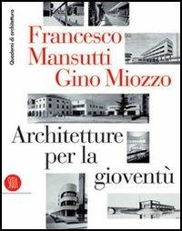 Francesco Mansutti e Gino Miozzo. Architetture per la gioventù - Franco Mulazzani - copertina