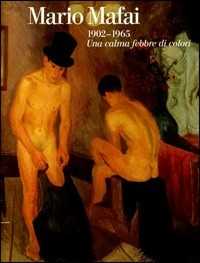 Mario Mafai 1902-1965. Una calma febbre di colori. Ediz. illustrata