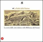 Le radici della nazione. La storia delle città italiane nella Biblioteca del Senato. Statuti dei comuni e libri antichi di storia locale dal XIII al XIX secolo