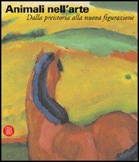 Animali nell'arte. Dalla preistoria alla nuova figurazione. Ediz. illustrata - copertina