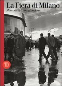 La Fiera di Milano. Memoria e immaginazione. Ediz. italiana e inglese - copertina