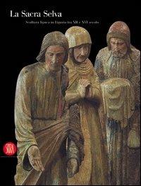 La Sacra Selva. Scultura lignea in Liguria tra XII e XVI secolo. Ediz. illustrata - copertina