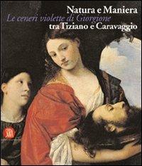 Natura e maniera tra Tiziano e Caravaggio. Le ceneri violette di Giorgione - copertina
