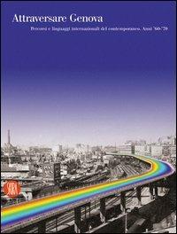 Attraversare Genova. Percorsi e linguaggi internazionali del contemporaneo. Anni '60-'70. Ediz. illustrata - copertina
