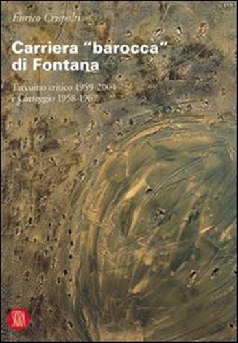 Carriera «barocca» di Fontana. Taccuino critico 1959-2004 e Carteggio 1958-1967 - Enrico Crispolti - copertina