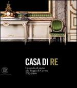 Casa di re. Un secolo di storia alla reggia di Caserta 1752-1860