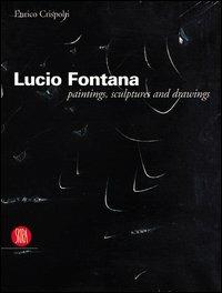 Lucio Fontana. Paintings, sculptures and drawings - Enrico Crispolti - copertina