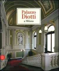 Palazzo Diotti a Milano. Ediz. illustrata