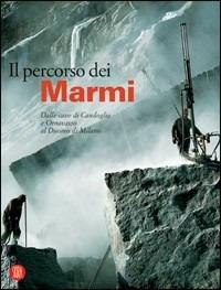 Il percorso dei marmi. Dalle cave di Candoglia e Ornavasso al Duomo di Milano. Ediz. illustrata - Clara Moschini - copertina