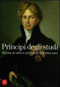 Prìncipi degli studi. Ritratti di allievi nei collegi dell'Ottocento. Catalogo della mostra (Desenzano del Garda, 18 dicembre 2005-26 febbraio 2006). Ediz. illustrata - copertina