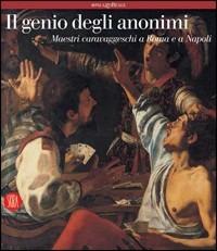 Il genio degli anonimi. Maestri caravaggeschi a Roma e a Napoli - Gianni Papi - copertina