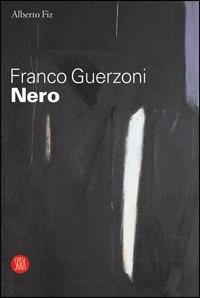 Franco Guerzoni. Nero. Catalogo della mostra (Milano, 29 settembre-29 ottobre 2005). Ediz. illustrata - Alberto Fiz - copertina