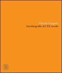 Vittorio Gregotti. Autobiografia del XX secolo. Ediz. illustrata - Vittorio Gregotti - copertina