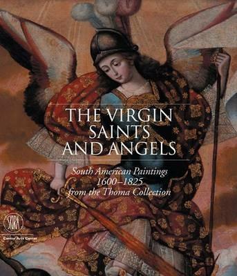 The Virgin, Saint and Angels. South American Paintings 1600-1825 from the Thoma Collection. Catalogo della mostra. Ediz. illustrata - copertina
