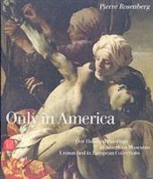 Only in America. One Hundred Paintings in American Museums Unmatched in European Collections - Pierre Rosenberg - copertina