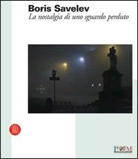 Boris Savelev. La nostalgia di uno sguardo perduto. Catalogo della mostra (Reggio Emilia, 19 febbraio-9 aprile 2006). Ediz. italiana e inglese - copertina