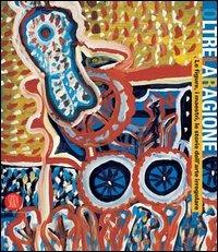 Oltre la ragione. Le figure, i maestri, le storie dell'arte irregolare. Catalogo della mostra (Bergamo, 4 maggio-2 luglio 2006). Ediz. illustrata - copertina
