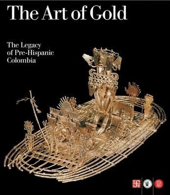 The art of gold. The legacy of Pre-Hispanic Colombia - Roberto Lleras,Clara I. Botero,Santiago Lodono - copertina