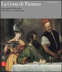 La cena di Tiziano. Immagini del Risorto tra Louvre e Ambrosiana. Catalogo della mostra (Milano, 6 aprile-30 novembre 2006). Ediz. illustrata - copertina
