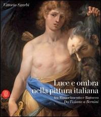 Luce e ombre nella pittura italiana tra Rinascimento e Barocco. Da Tiziano a Bernini. Ediz. italiana e inglese - copertina