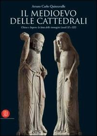 Il Medioevo delle cattedrali. Chiesa e impero: la lotta delle immagini (secoli XI e XII). Catalogo della mostra (Parma, 9 aprile-16 luglio 2006). Ediz. illustrata - Arturo Carlo Quintavalle - copertina