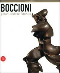 Boccioni pittore scultore futurista. Catalogo della mostra (Milano, 5 ottobre 2006-7 gennaio 2007) - copertina